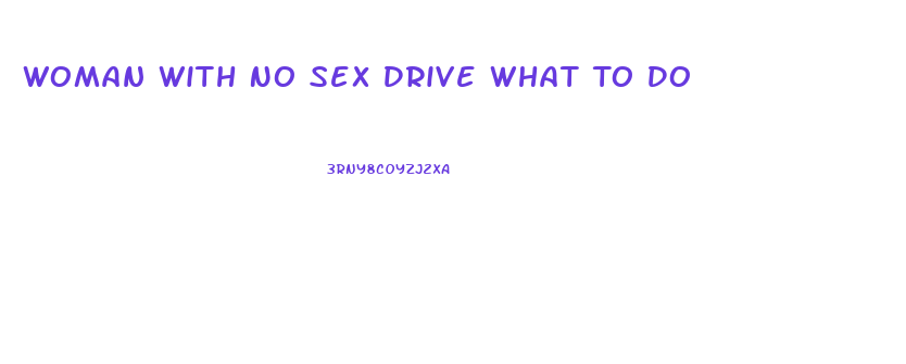 Woman With No Sex Drive What To Do