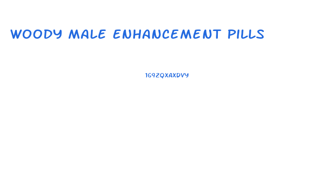 Woody Male Enhancement Pills