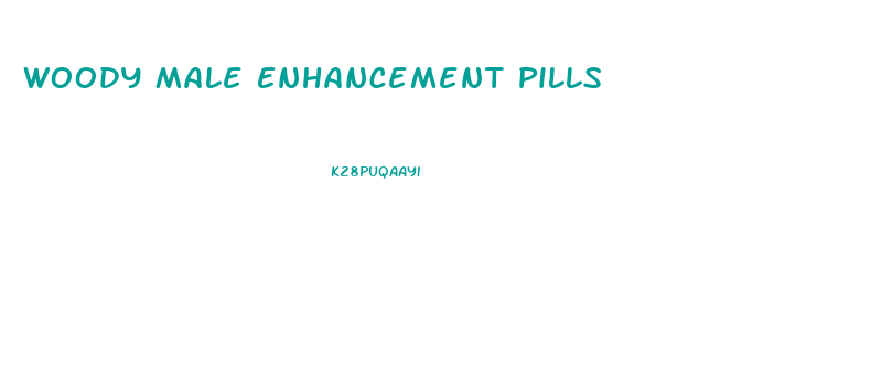 Woody Male Enhancement Pills