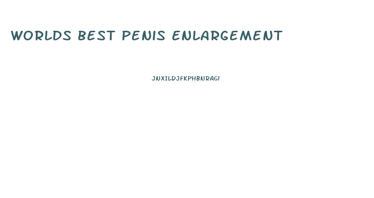Worlds Best Penis Enlargement
