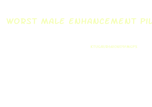 Worst Male Enhancement Pills