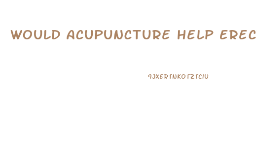 Would Acupuncture Help Erectile Dysfunction