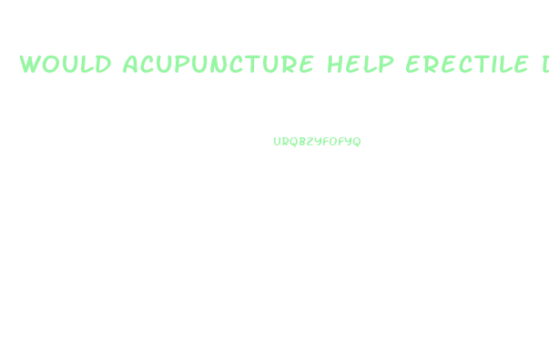 Would Acupuncture Help Erectile Dysfunction