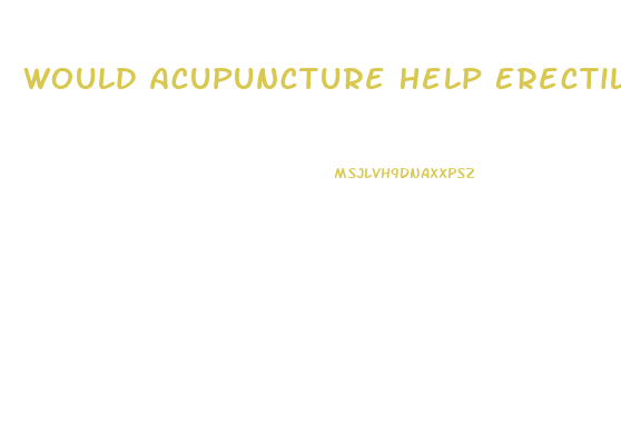 Would Acupuncture Help Erectile Dysfunction