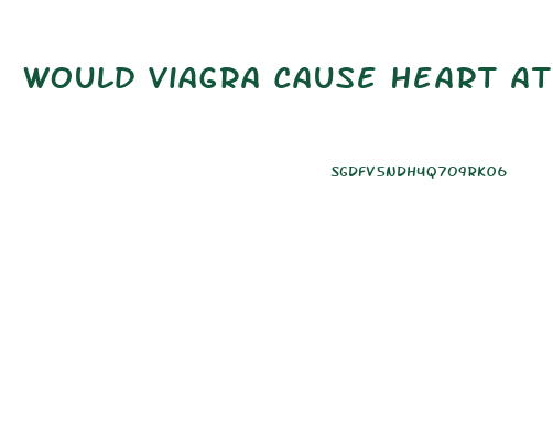 Would Viagra Cause Heart Attack