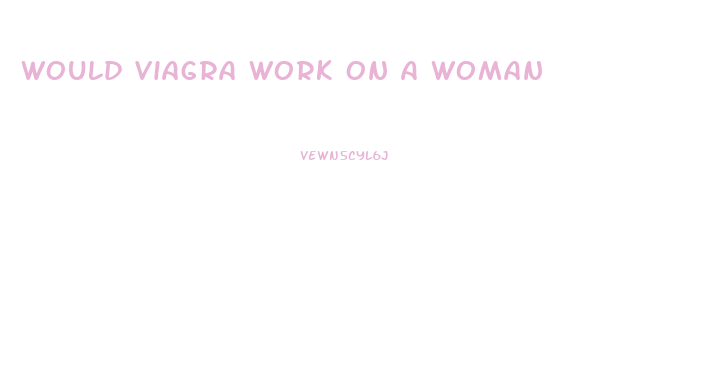 Would Viagra Work On A Woman