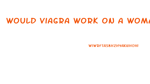 Would Viagra Work On A Woman