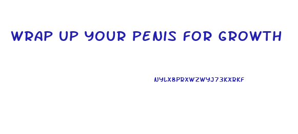 Wrap Up Your Penis For Growth