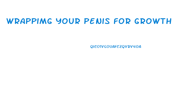 Wrappimg Your Penis For Growth