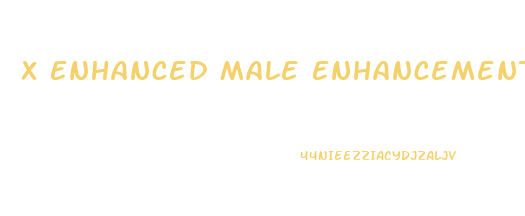 X Enhanced Male Enhancement Pills