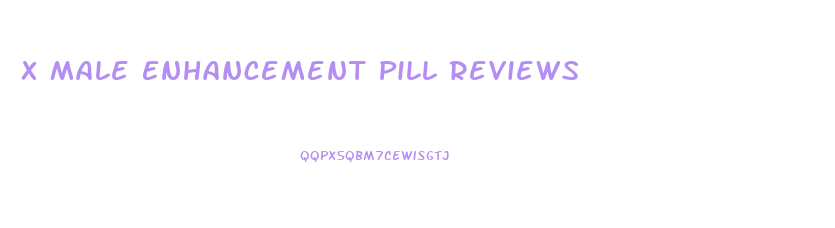 X Male Enhancement Pill Reviews