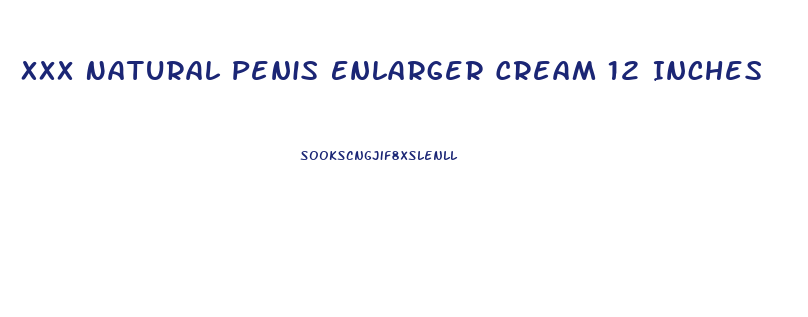 Xxx Natural Penis Enlarger Cream 12 Inches