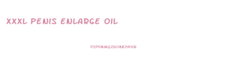 Xxxl Penis Enlarge Oil