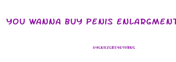 You Wanna Buy Penis Enlargment Pills Meme