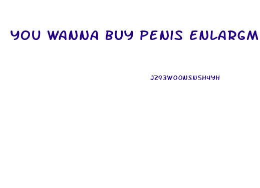 You Wanna Buy Penis Enlargment Pills Meme