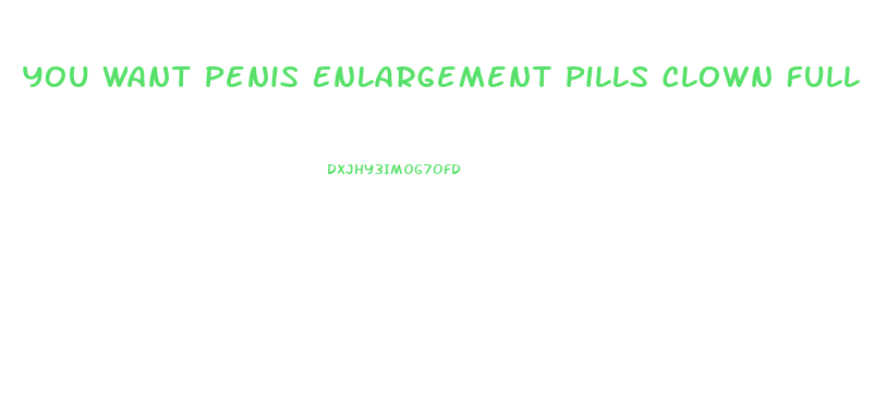 You Want Penis Enlargement Pills Clown Full