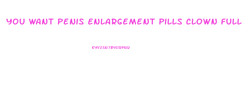 You Want Penis Enlargement Pills Clown Full