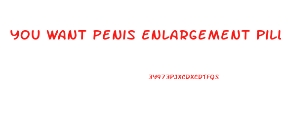 You Want Penis Enlargement Pills Meme
