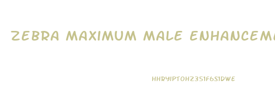 Zebra Maximum Male Enhancement Reviews