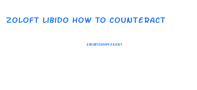 Zoloft Libido How To Counteract