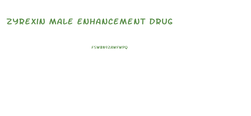 Zyrexin Male Enhancement Drug