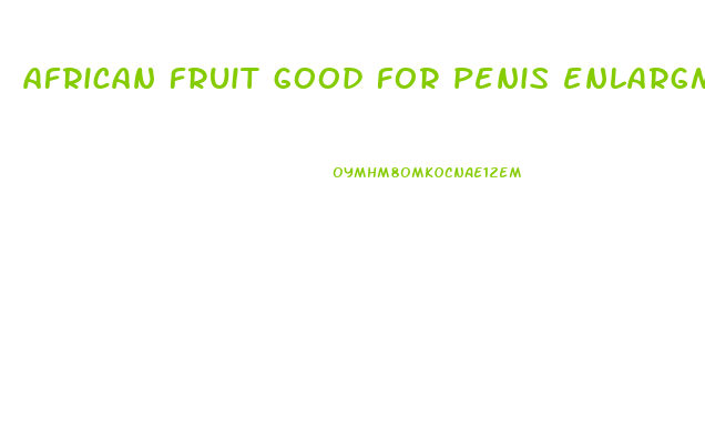 african fruit good for penis enlargment