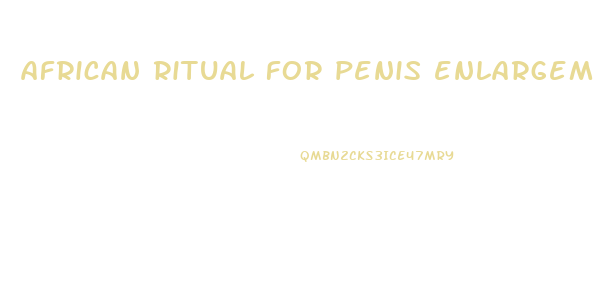 african ritual for penis enlargement