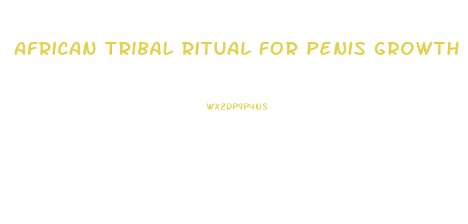 african tribal ritual for penis growth