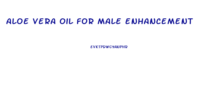 aloe vera oil for male enhancement