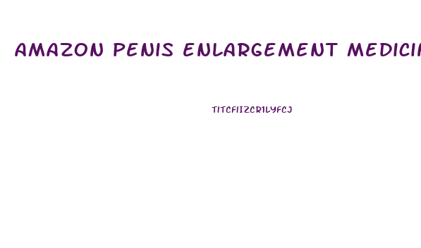 amazon penis enlargement medicine