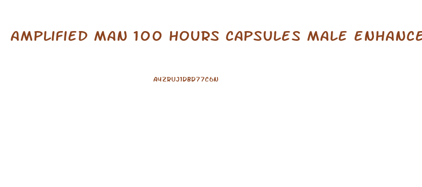 amplified man 100 hours capsules male enhancement sex pills