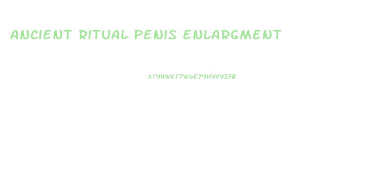 ancient ritual penis enlargment