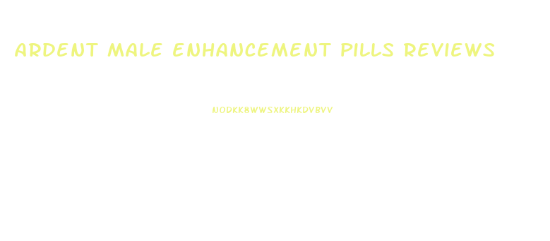 ardent male enhancement pills reviews