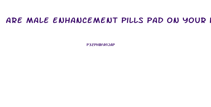 are male enhancement pills pad on your heart