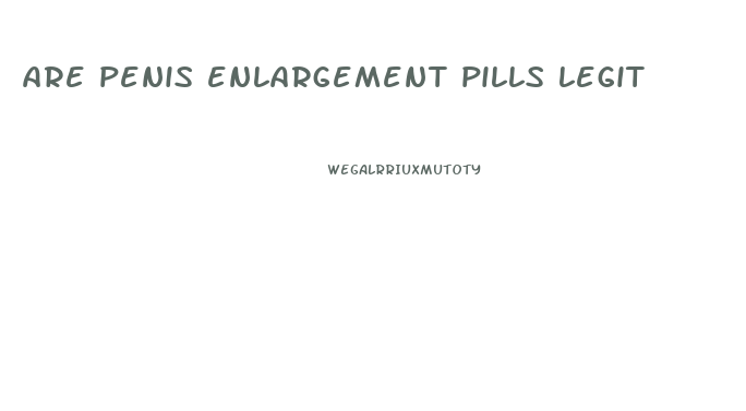 are penis enlargement pills legit