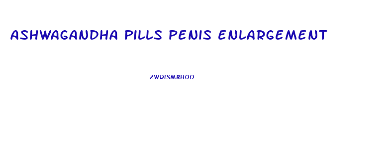 ashwagandha pills penis enlargement