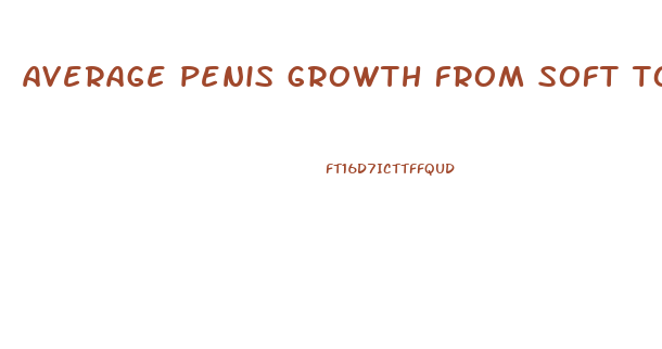 average penis growth from soft to hard