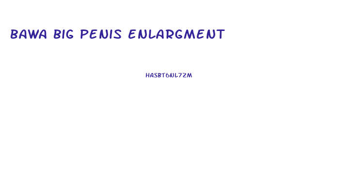 bawa big penis enlargment