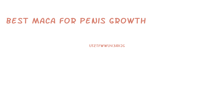 best maca for penis growth