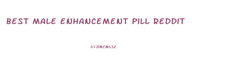 best male enhancement pill reddit