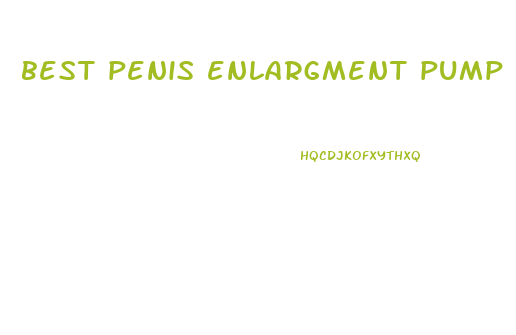 best penis enlargment pump