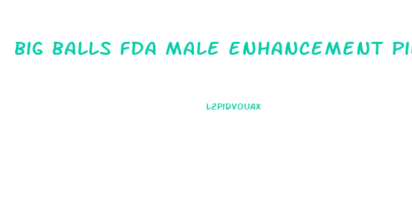 big balls fda male enhancement pills