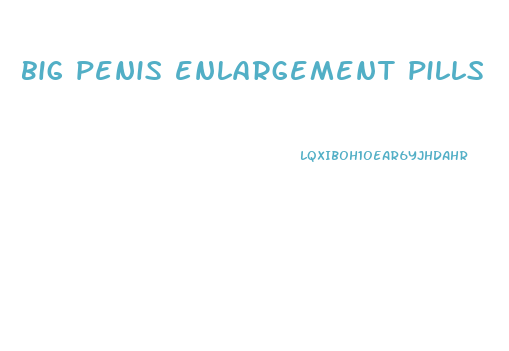 big penis enlargement pills