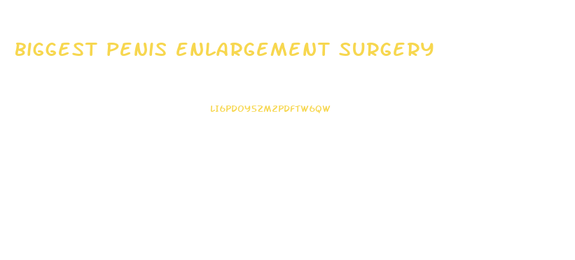 biggest penis enlargement surgery