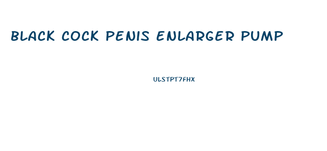 black cock penis enlarger pump