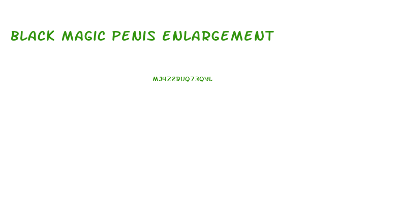 black magic penis enlargement