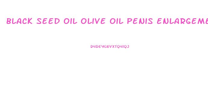 black seed oil olive oil penis enlargement