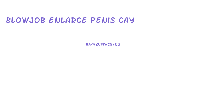 blowjob enlarge penis gay