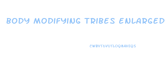 body modifying tribes enlarged penis