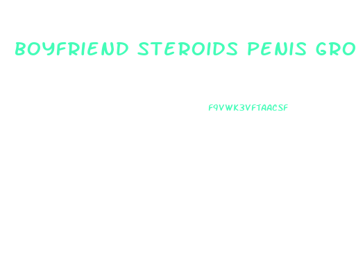 boyfriend steroids penis growth